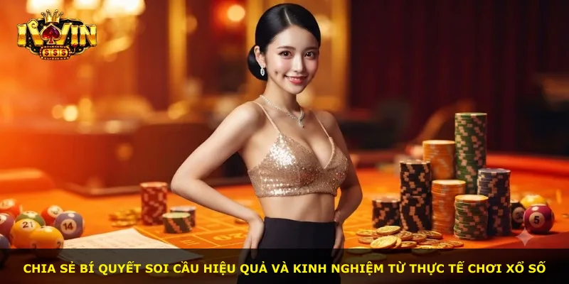 Chia sẻ bí quyết soi cầu hiệu quả và kinh nghiệm từ thực tế chơi xổ số