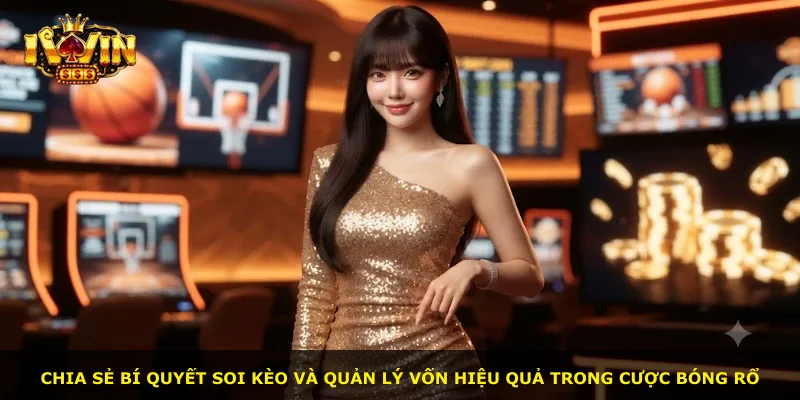 Chia sẻ bí quyết soi kèo và quản lý vốn hiệu quả trong cược bóng rổ