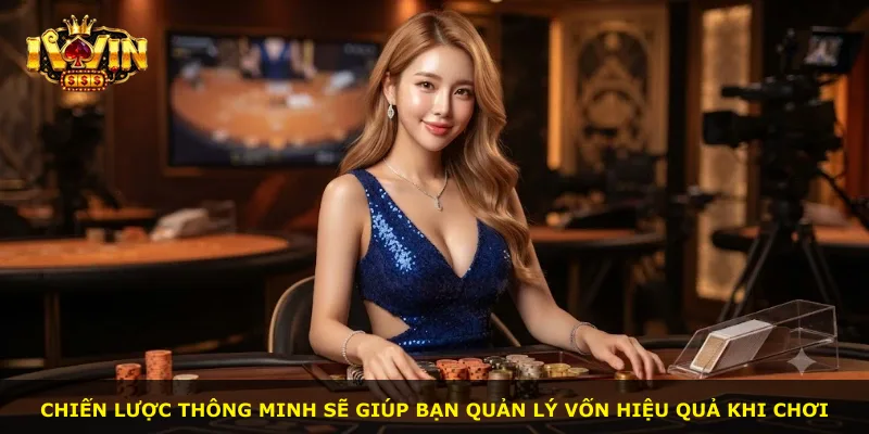 Chiến lược thông minh sẽ giúp bạn quản lý vốn hiệu quả khi chơi