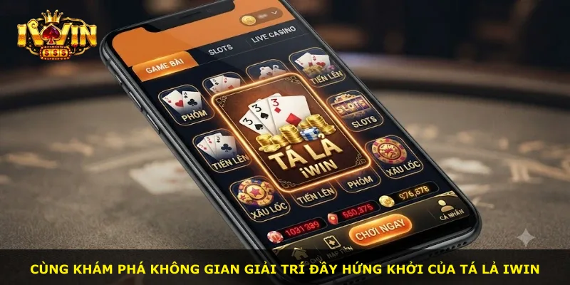 Cùng khám phá không gian giải trí đầy hứng khởi của tá lả iWin