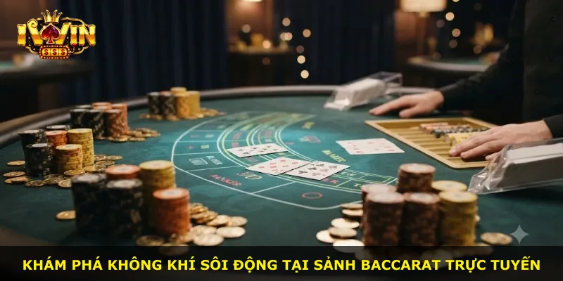 Khám phá không khí sôi động tại sảnh Baccarat trực tuyến