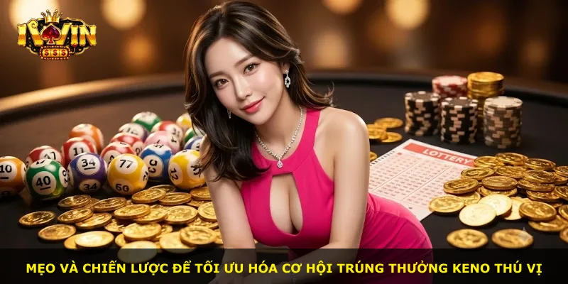 Mẹo và chiến lược để tối ưu hóa cơ hội trúng thưởng Keno thú vị