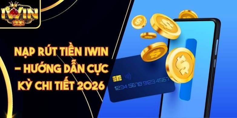 Nạp rút tiền minh bạch tại IWIN