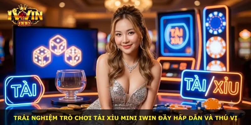 Trải nghiệm trò chơi tài xỉu mini iWin đầy hấp dẫn và thú vị
